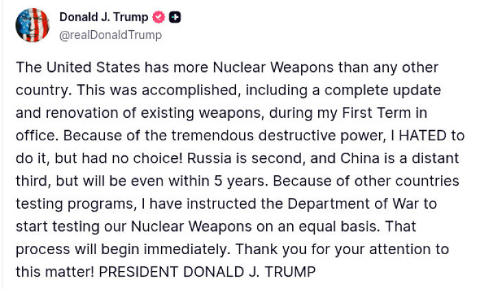 Screenshot of a Trump tweet ordering the Pentagon to begin testing nuclear weapons immediately for the first time since 1992. Screenshot of a Trump tweet ordering the Pentagon to begin testing nuclear weapons immediately for the first time since 1992.